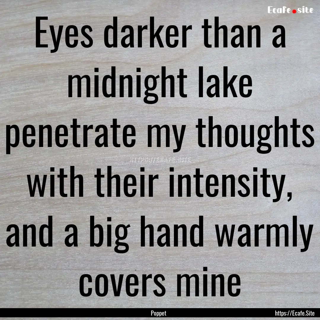 Eyes darker than a midnight lake penetrate.... : Quote by Poppet