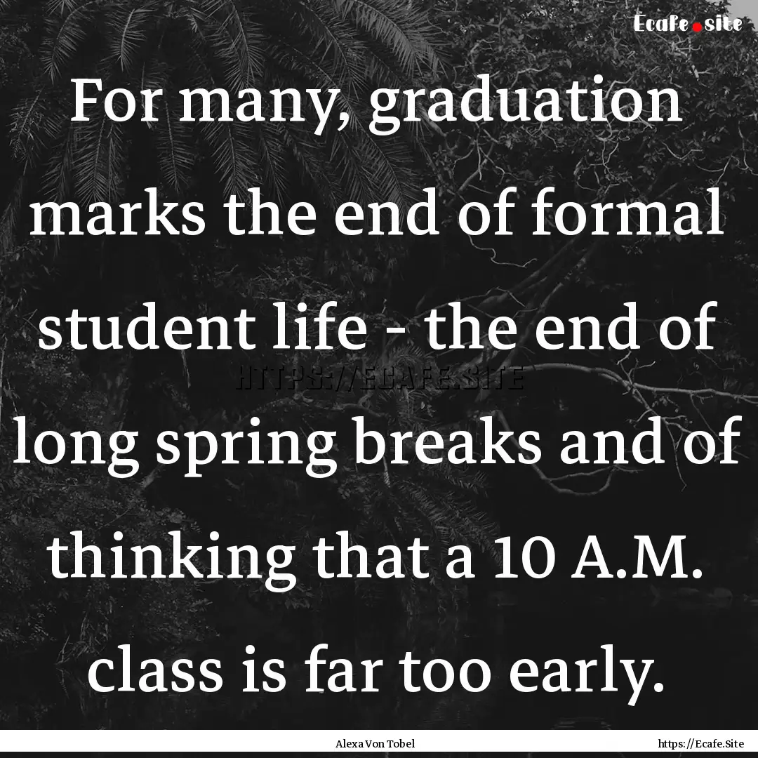 For many, graduation marks the end of formal.... : Quote by Alexa Von Tobel