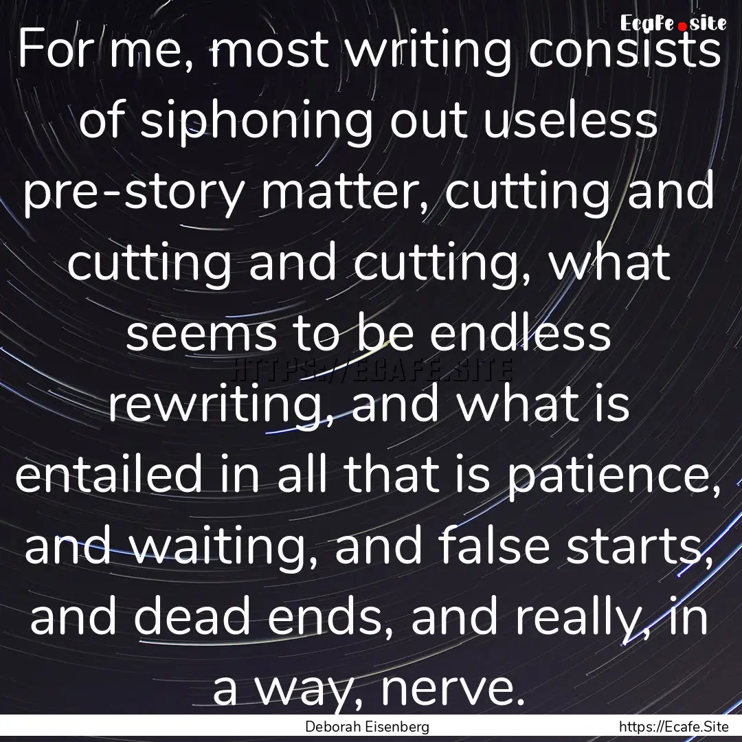 For me, most writing consists of siphoning.... : Quote by Deborah Eisenberg