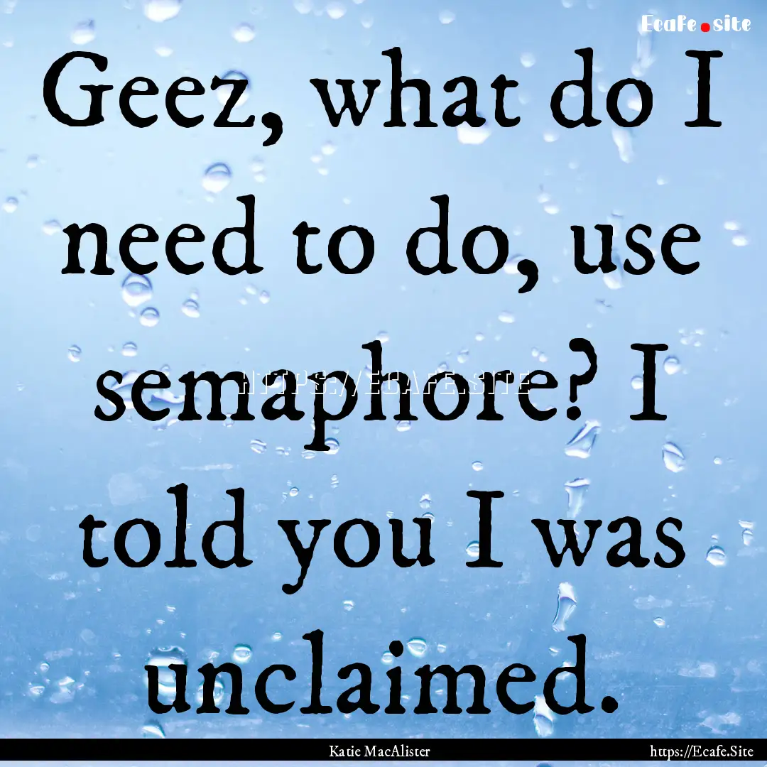 Geez, what do I need to do, use semaphore?.... : Quote by Katie MacAlister