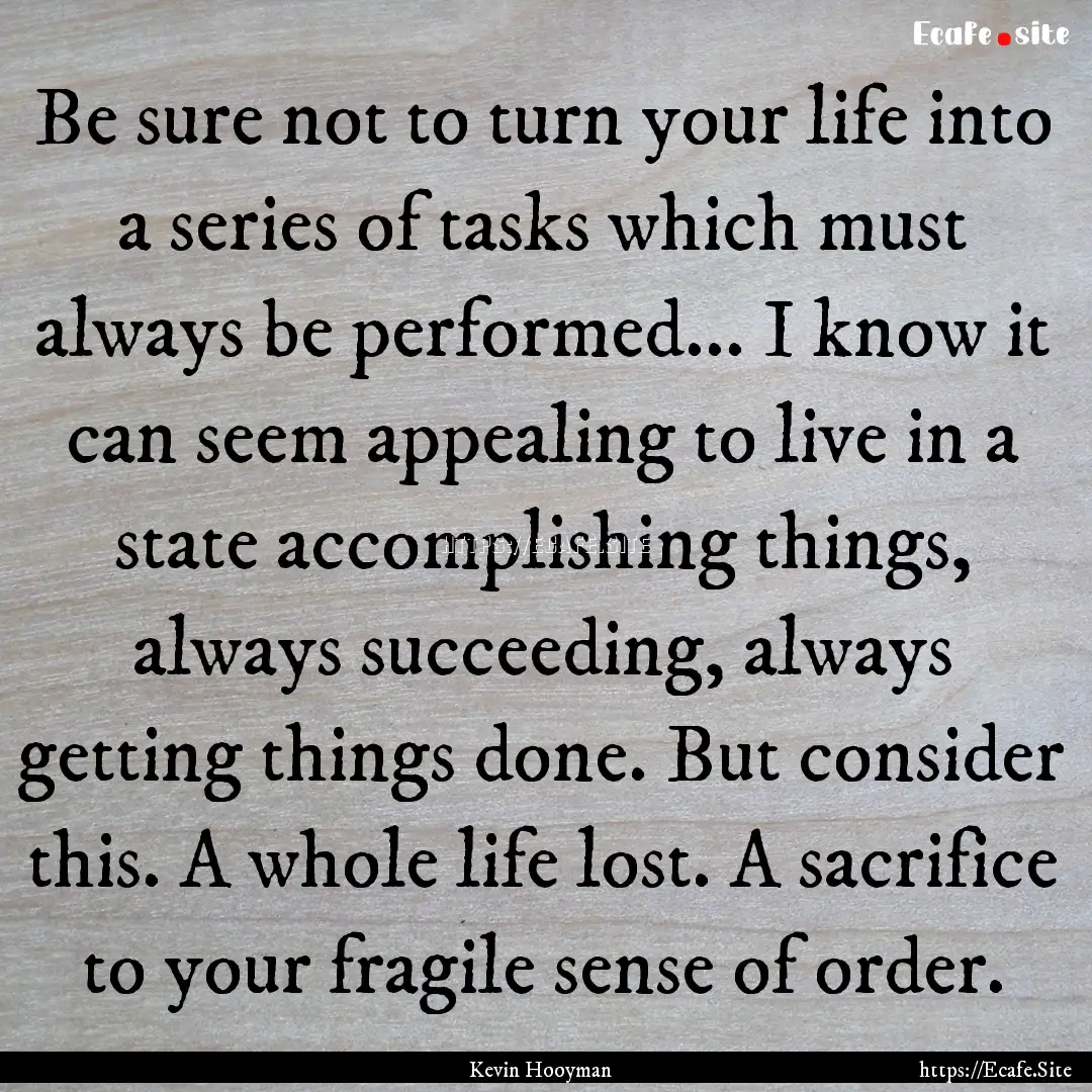 Be sure not to turn your life into a series.... : Quote by Kevin Hooyman