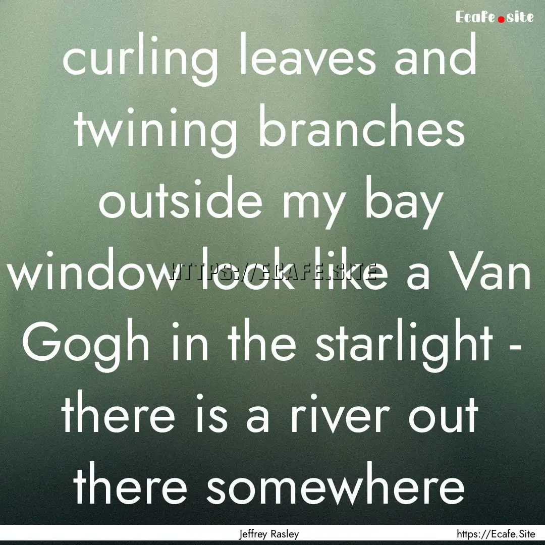 curling leaves and twining branches outside.... : Quote by Jeffrey Rasley