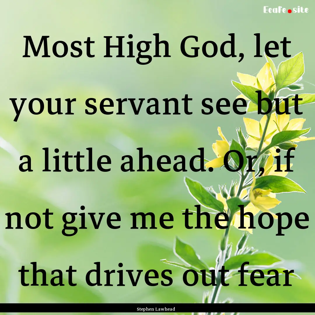 Most High God, let your servant see but a.... : Quote by Stephen Lawhead