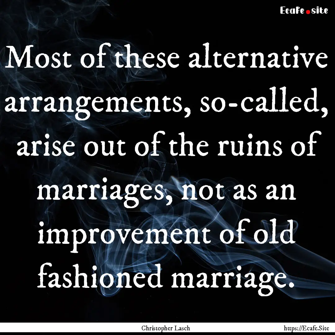 Most of these alternative arrangements, so-called,.... : Quote by Christopher Lasch