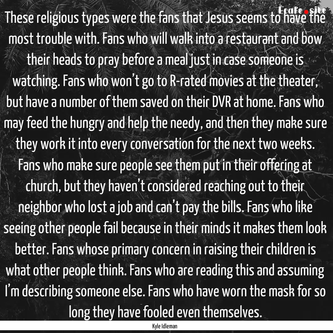 These religious types were the fans that.... : Quote by Kyle Idleman