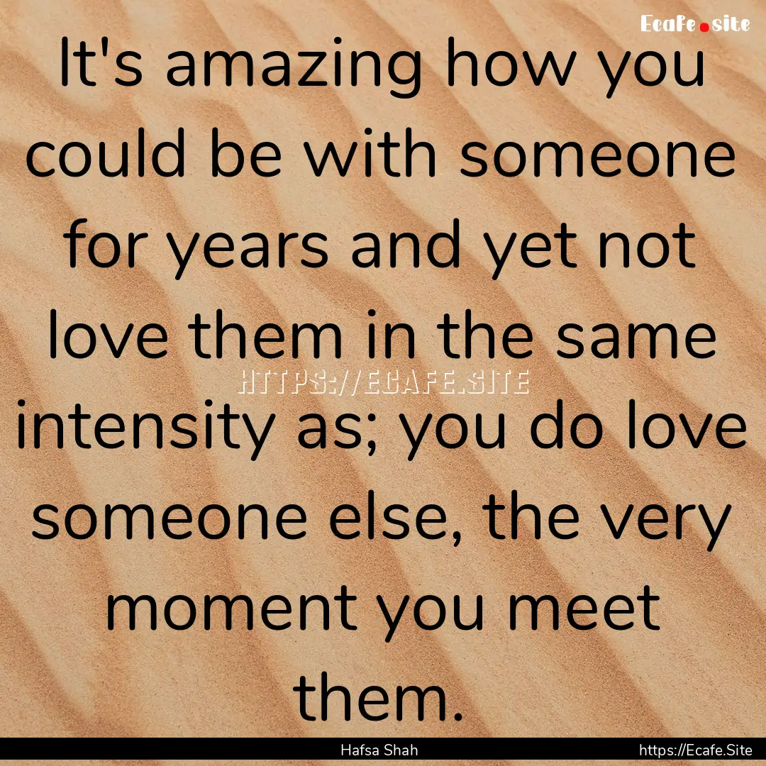 It's amazing how you could be with someone.... : Quote by Hafsa Shah