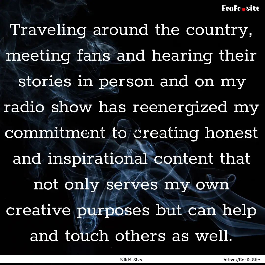 Traveling around the country, meeting fans.... : Quote by Nikki Sixx