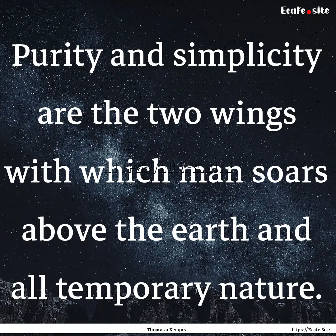 Purity and simplicity are the two wings with.... : Quote by Thomas a Kempis