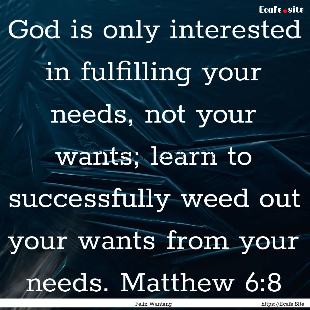 God is only interested in fulfilling your.... : Quote by Felix Wantang