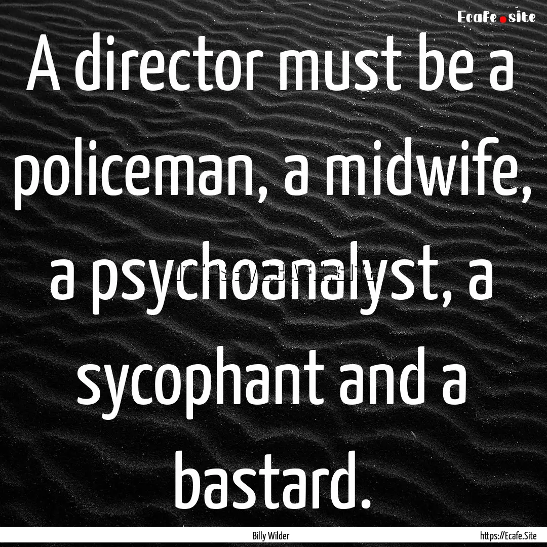 A director must be a policeman, a midwife,.... : Quote by Billy Wilder