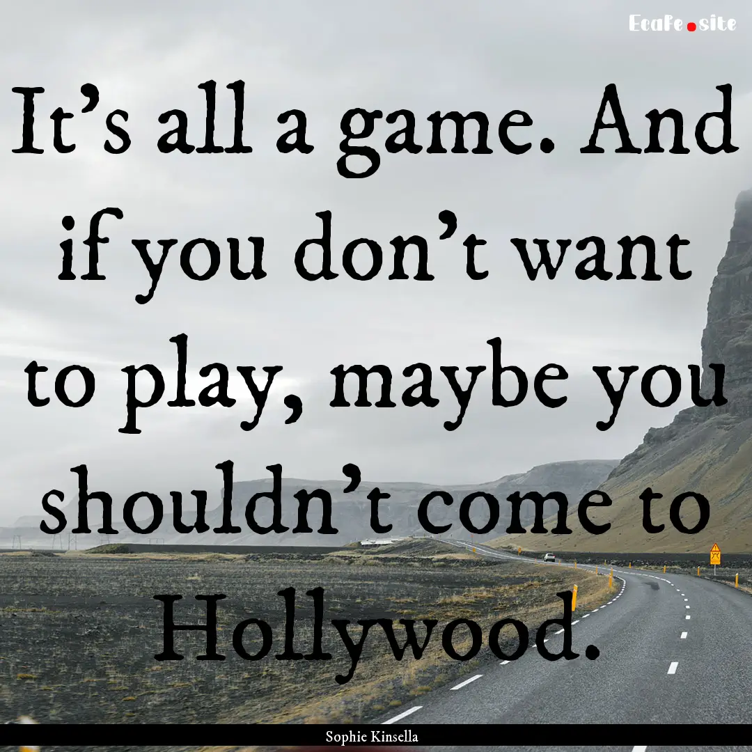 It's all a game. And if you don't want to.... : Quote by Sophie Kinsella