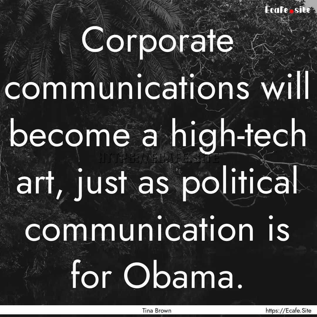 Corporate communications will become a high-tech.... : Quote by Tina Brown