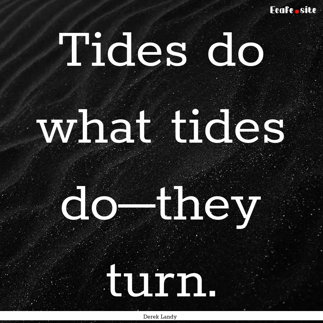 Tides do what tides do–they turn. : Quote by Derek Landy