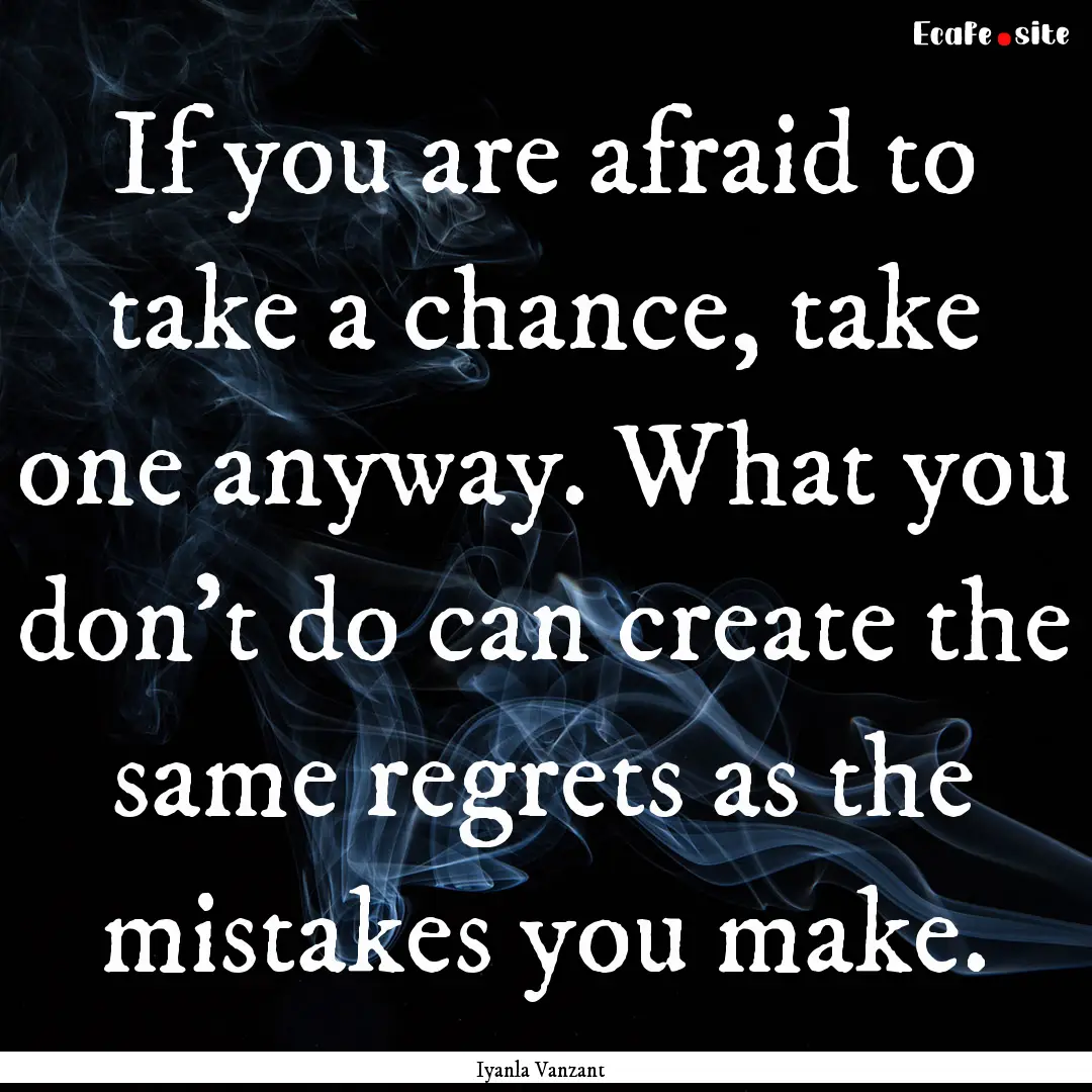 If you are afraid to take a chance, take.... : Quote by Iyanla Vanzant