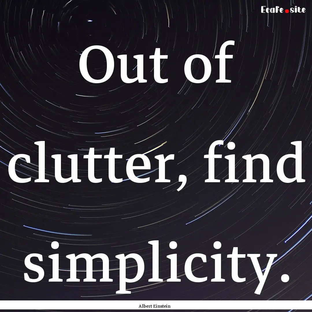 Out of clutter, find simplicity. : Quote by Albert Einstein