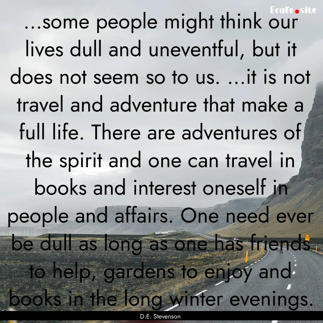 ...some people might think our lives dull.... : Quote by D.E. Stevenson