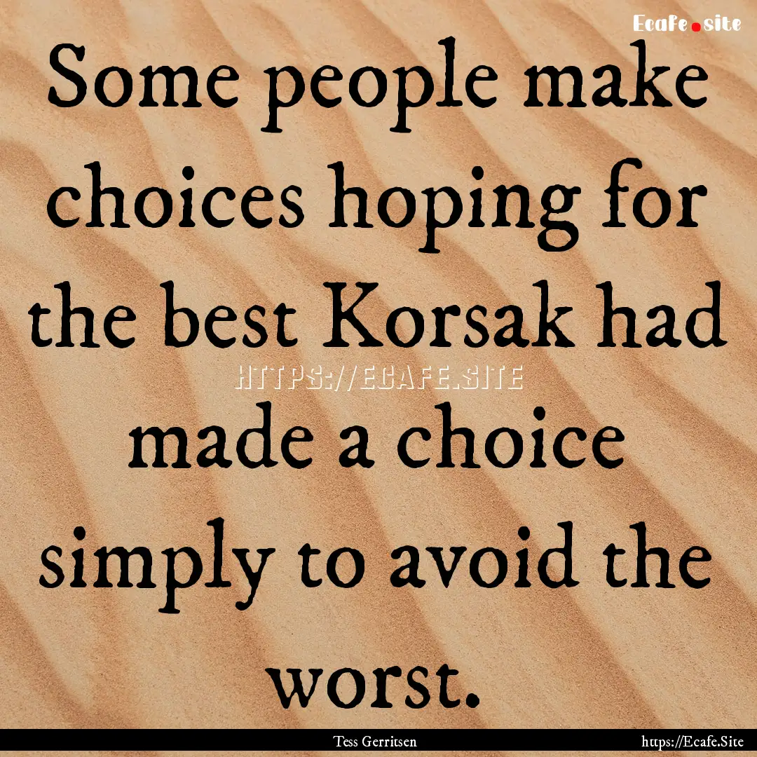 Some people make choices hoping for the best.... : Quote by Tess Gerritsen