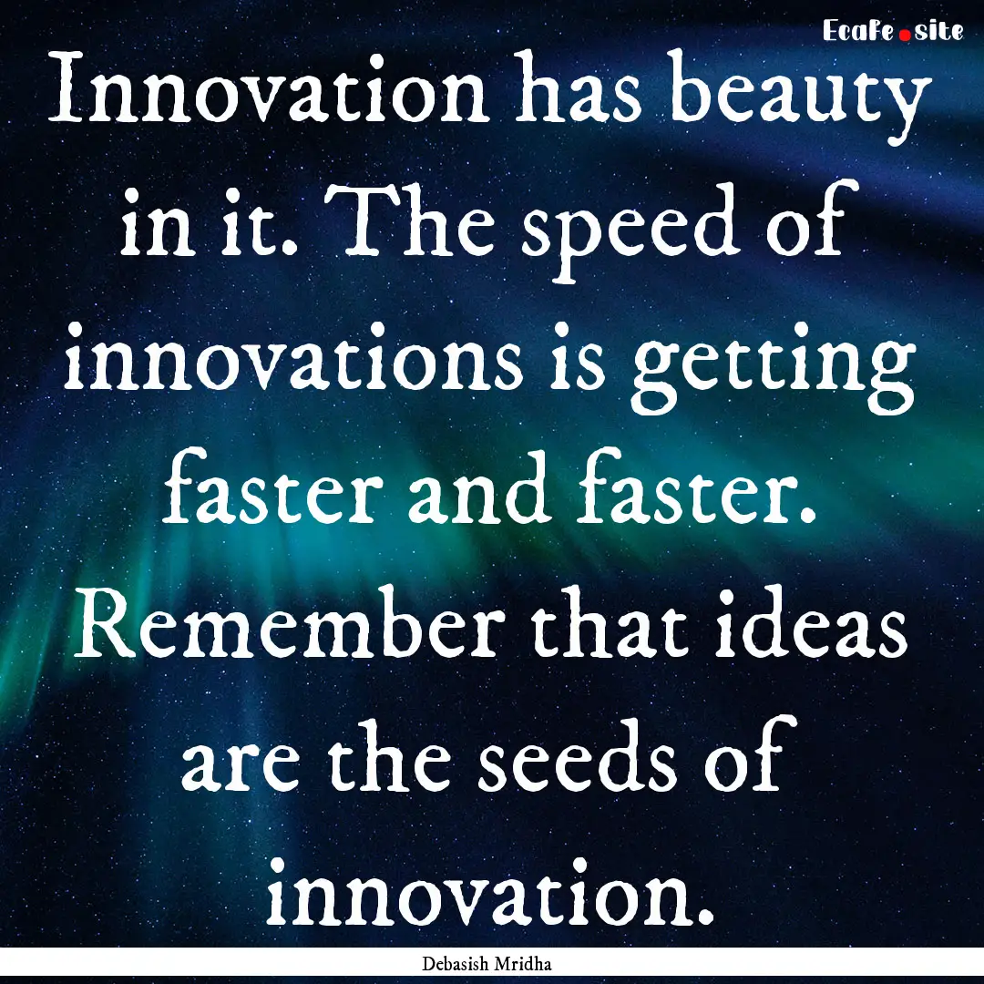 Innovation has beauty in it. The speed of.... : Quote by Debasish Mridha