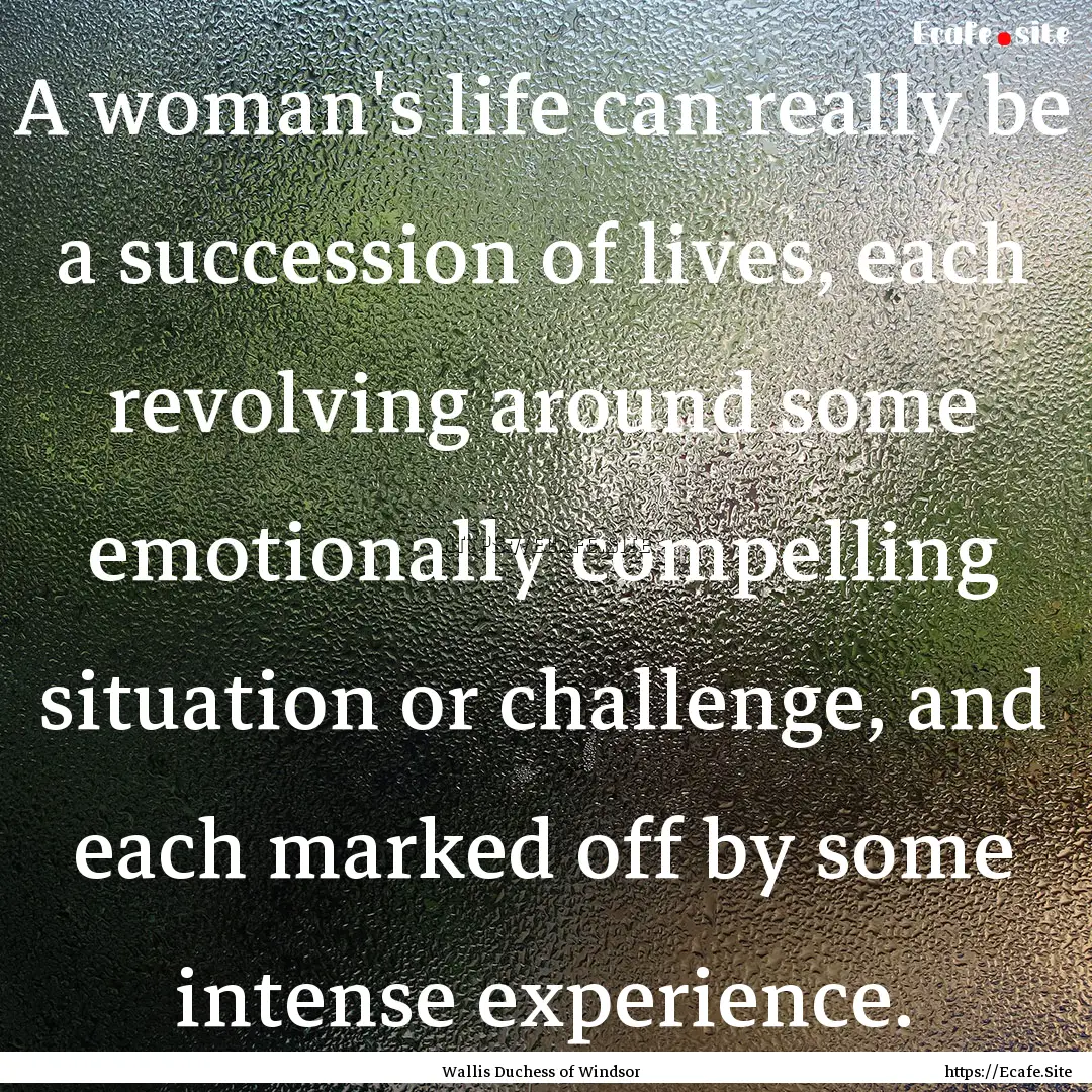 A woman's life can really be a succession.... : Quote by Wallis Duchess of Windsor