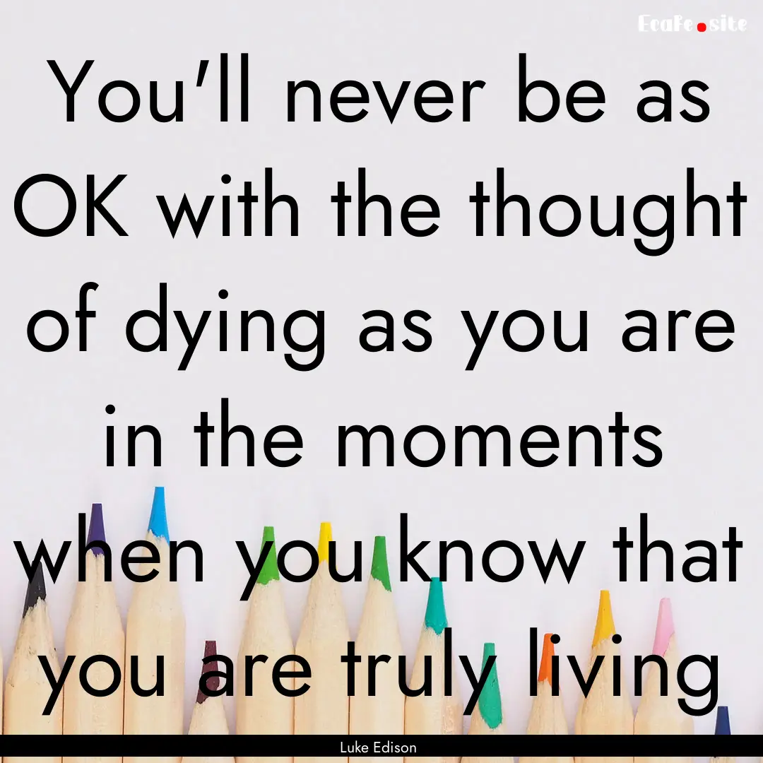 You'll never be as OK with the thought of.... : Quote by Luke Edison