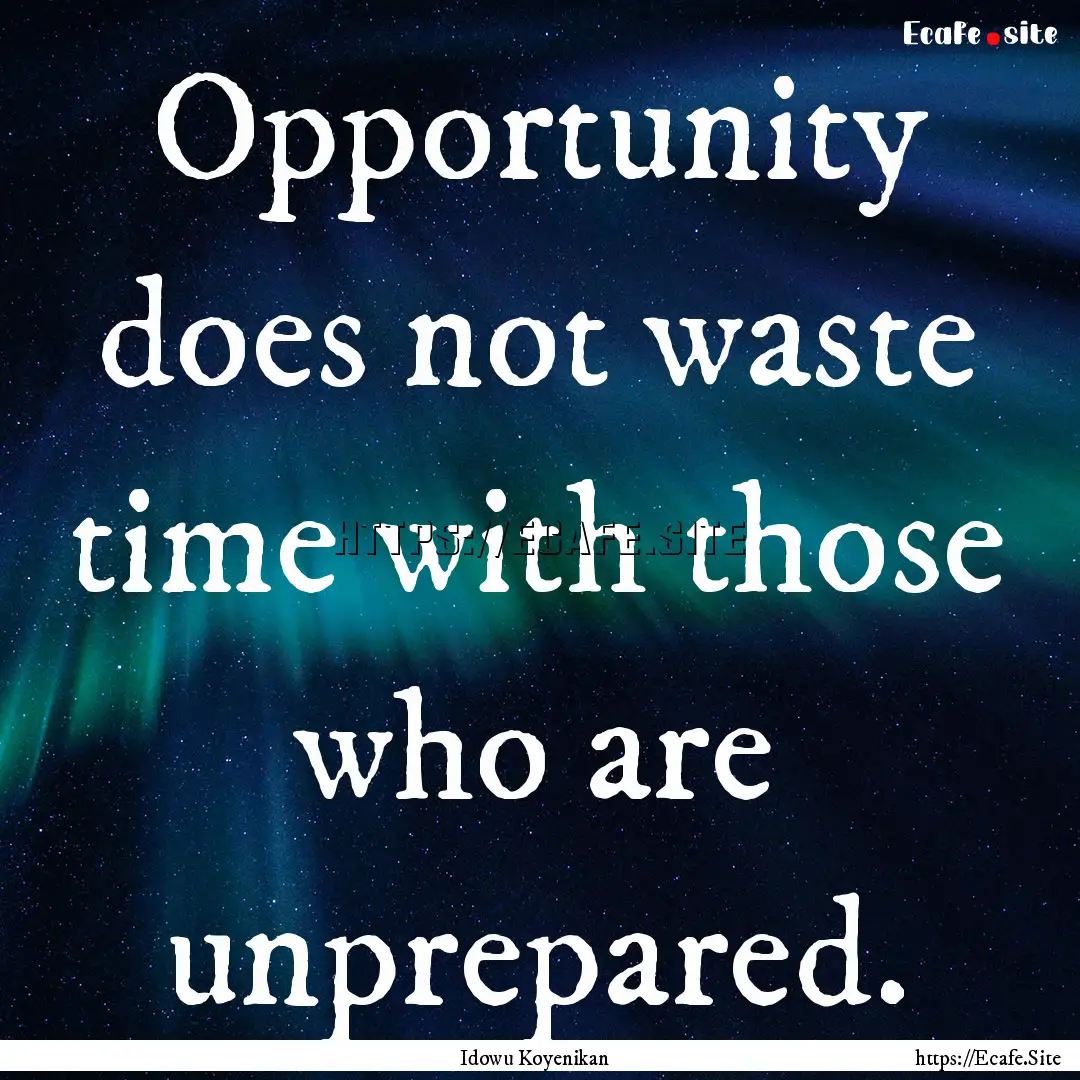 Opportunity does not waste time with those.... : Quote by Idowu Koyenikan