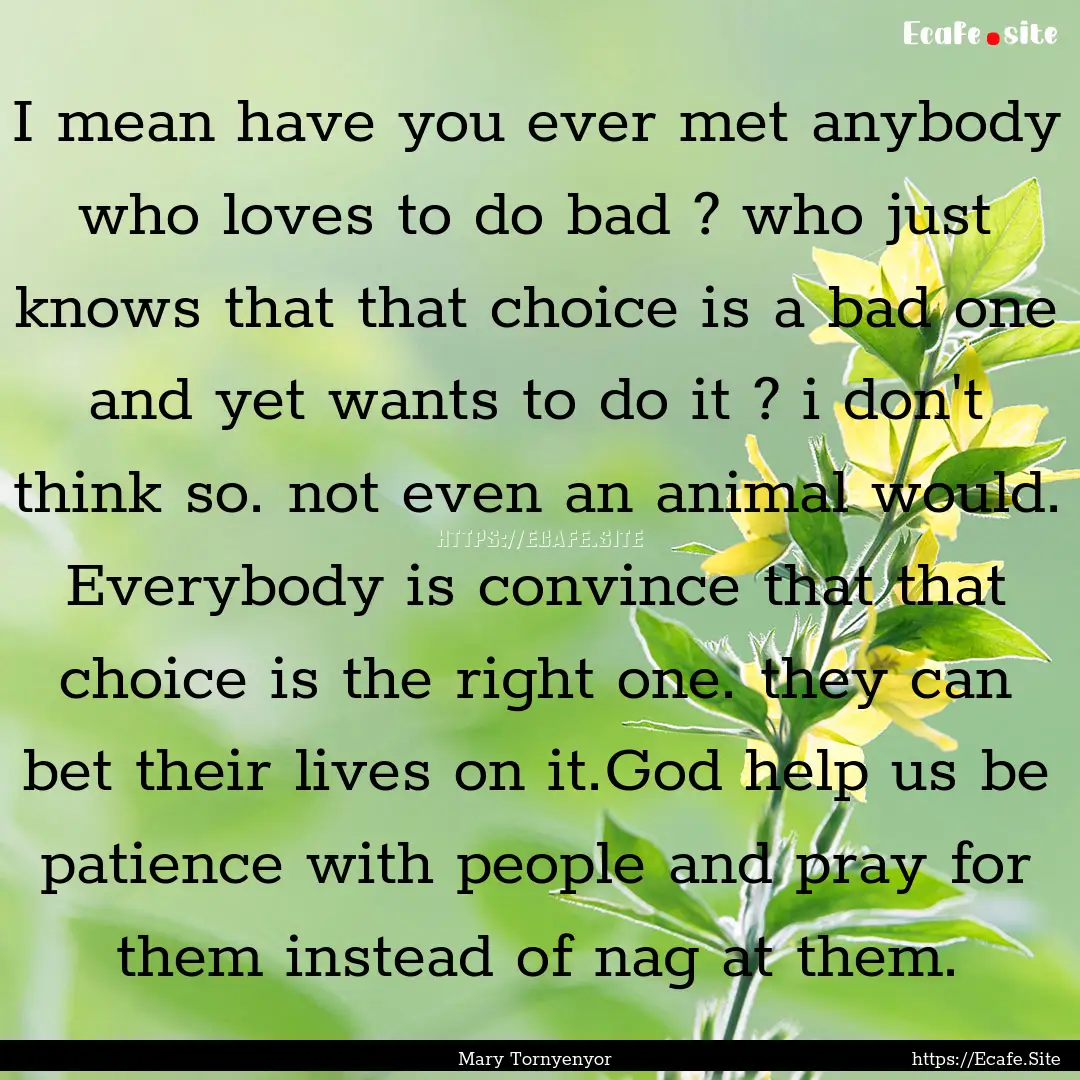 I mean have you ever met anybody who loves.... : Quote by Mary Tornyenyor