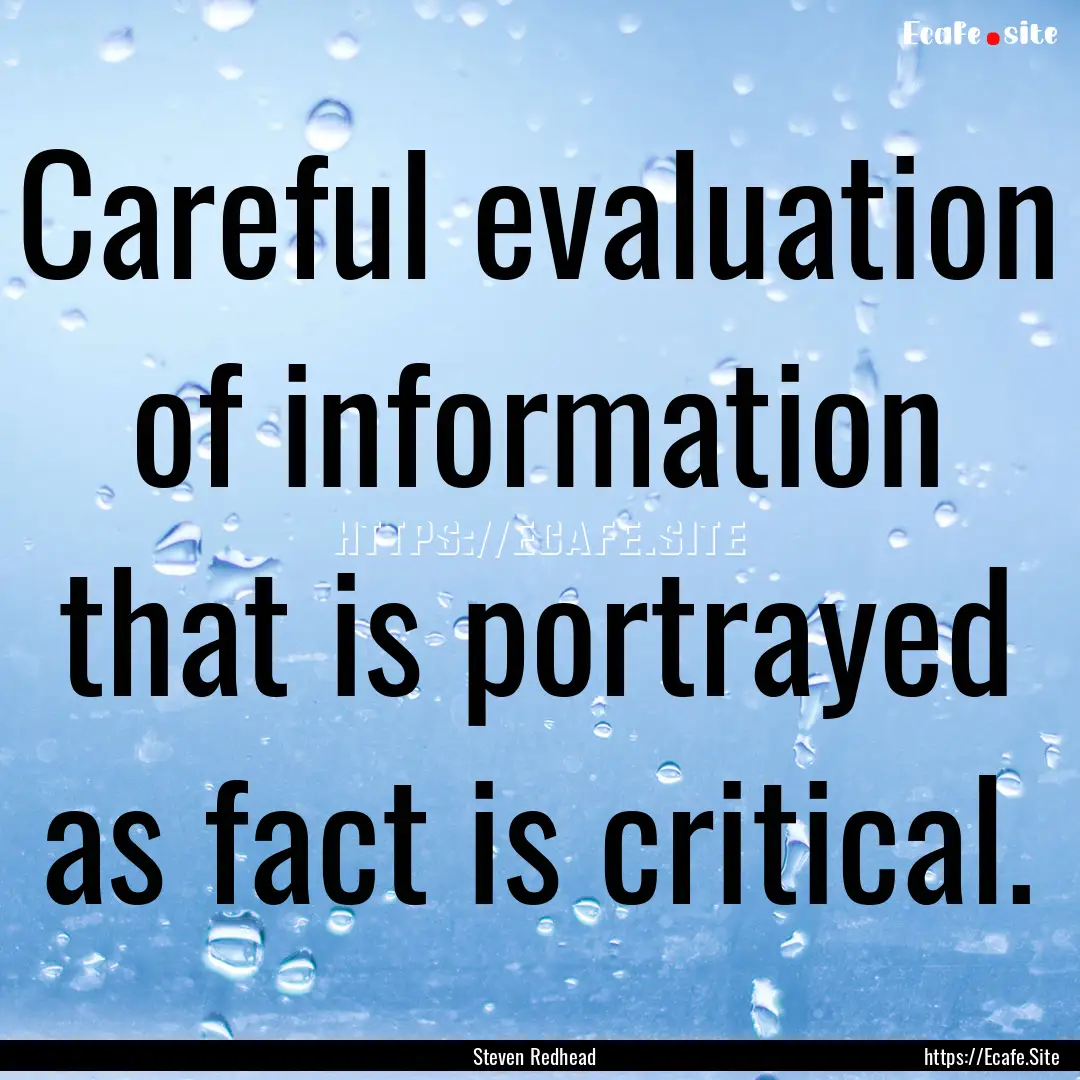 Careful evaluation of information that is.... : Quote by Steven Redhead