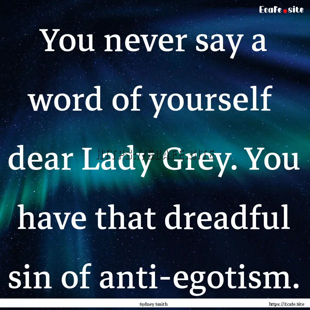 You never say a word of yourself dear Lady.... : Quote by Sydney Smith