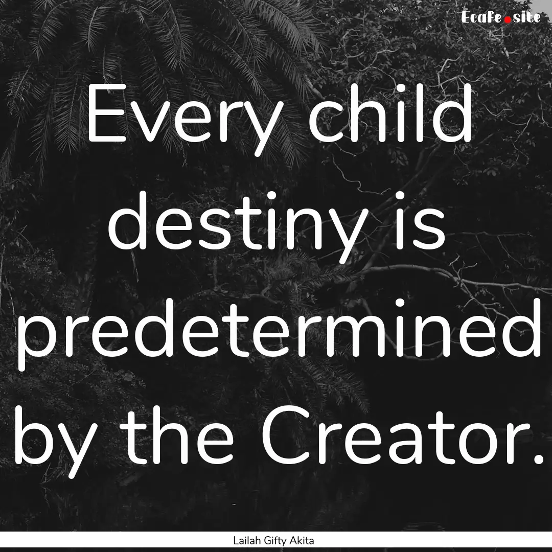 Every child destiny is predetermined by the.... : Quote by Lailah Gifty Akita