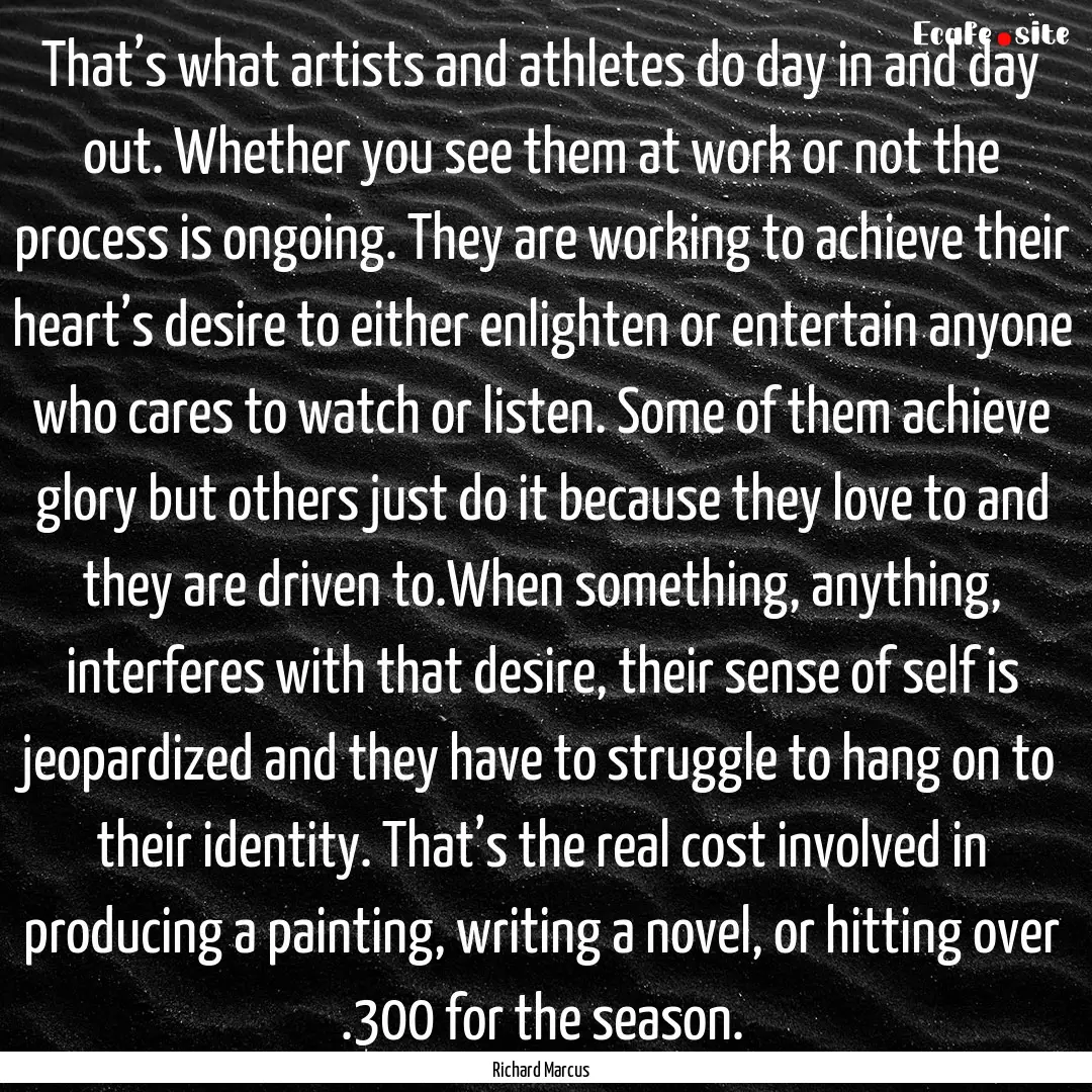 That’s what artists and athletes do day.... : Quote by Richard Marcus