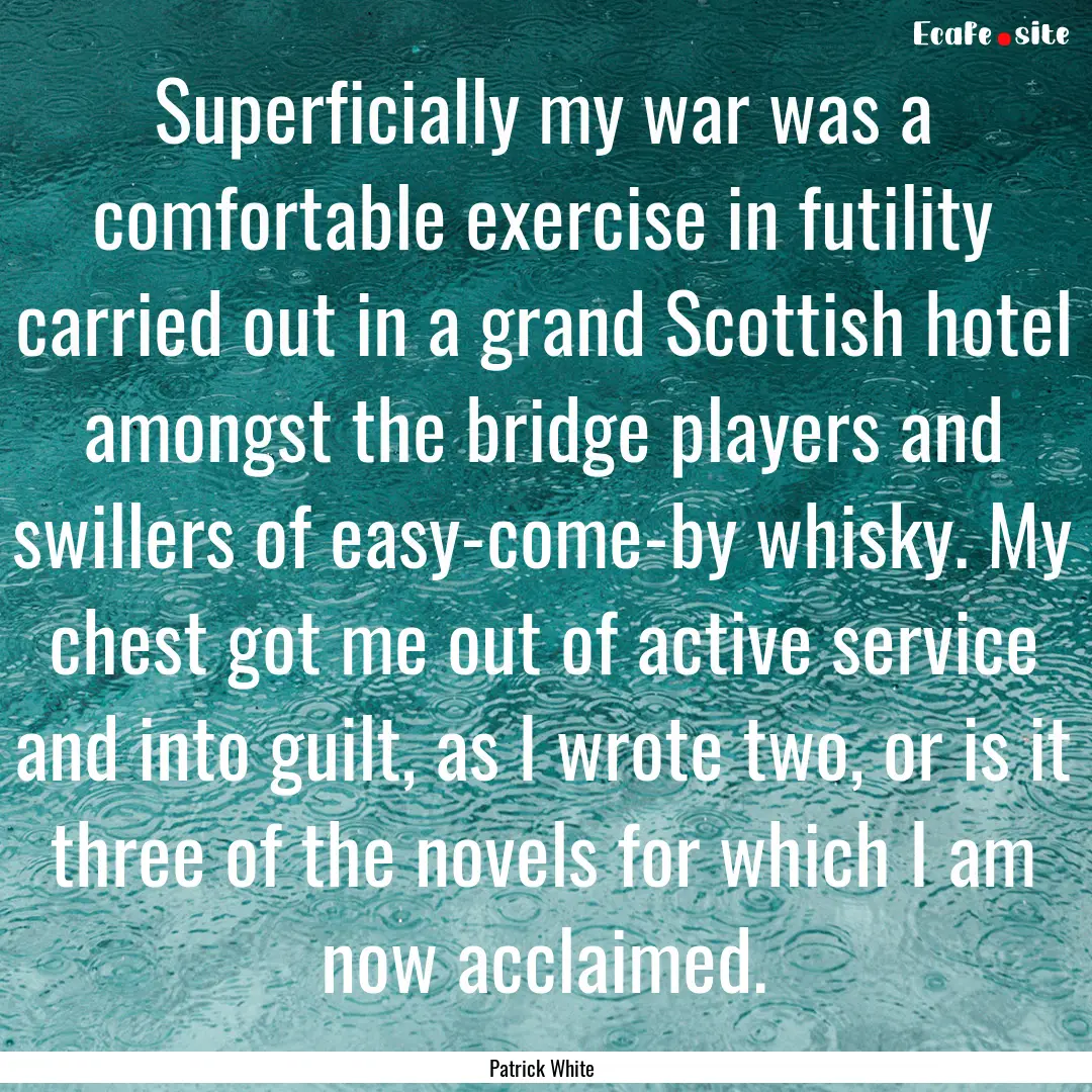 Superficially my war was a comfortable exercise.... : Quote by Patrick White