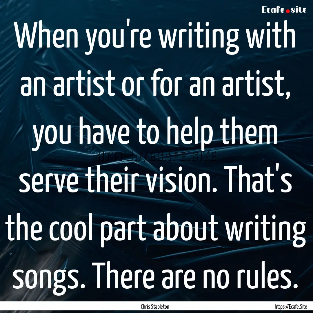 When you're writing with an artist or for.... : Quote by Chris Stapleton