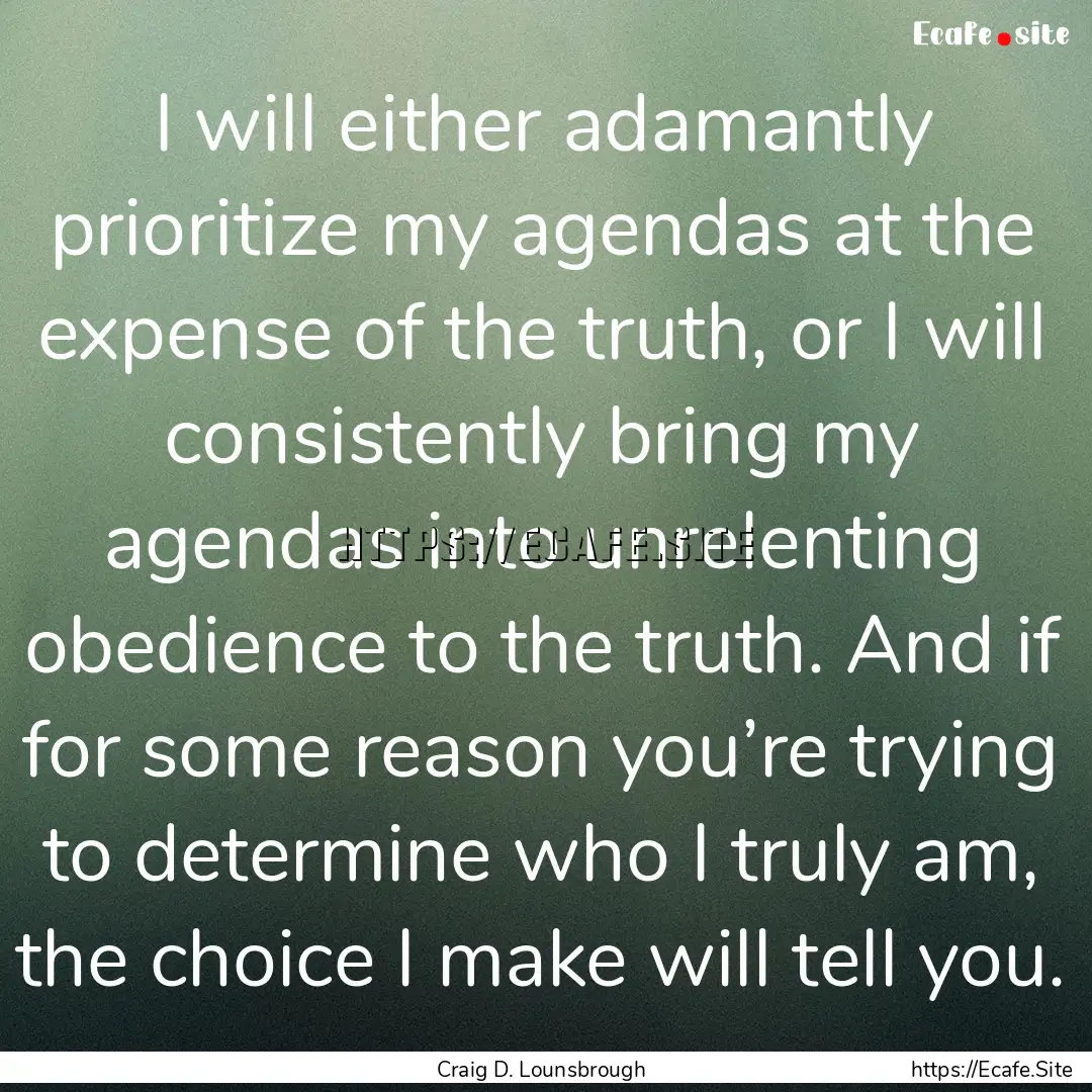 I will either adamantly prioritize my agendas.... : Quote by Craig D. Lounsbrough