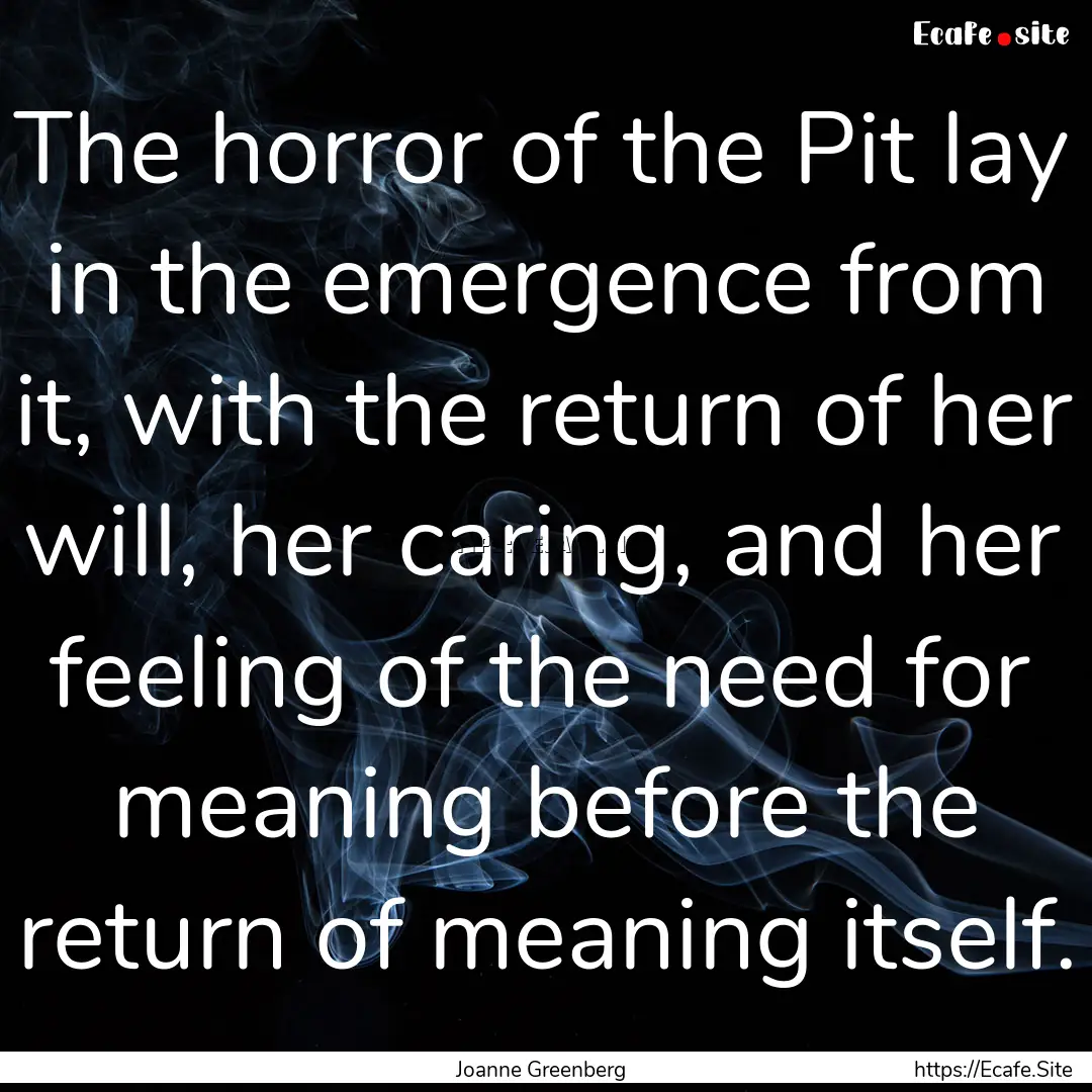 The horror of the Pit lay in the emergence.... : Quote by Joanne Greenberg