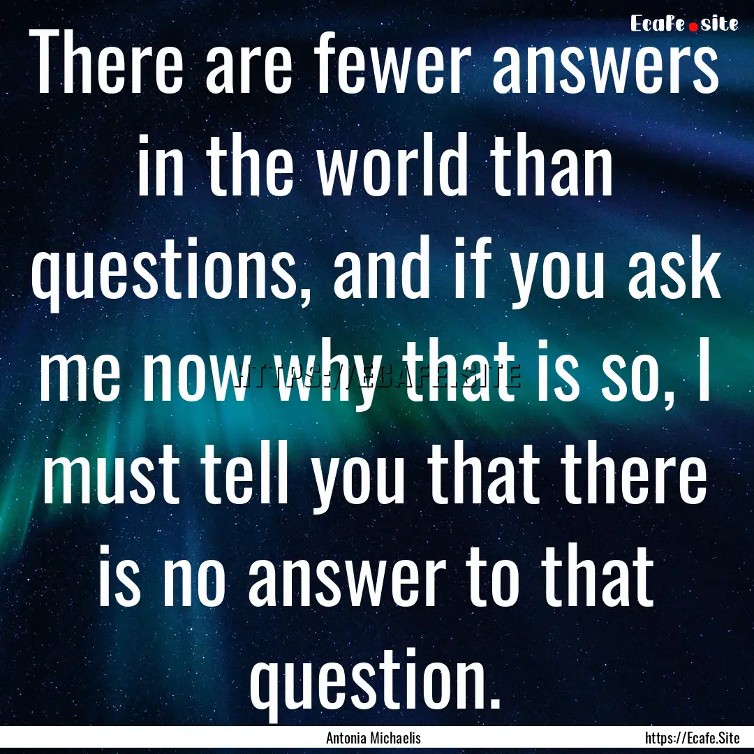 There are fewer answers in the world than.... : Quote by Antonia Michaelis