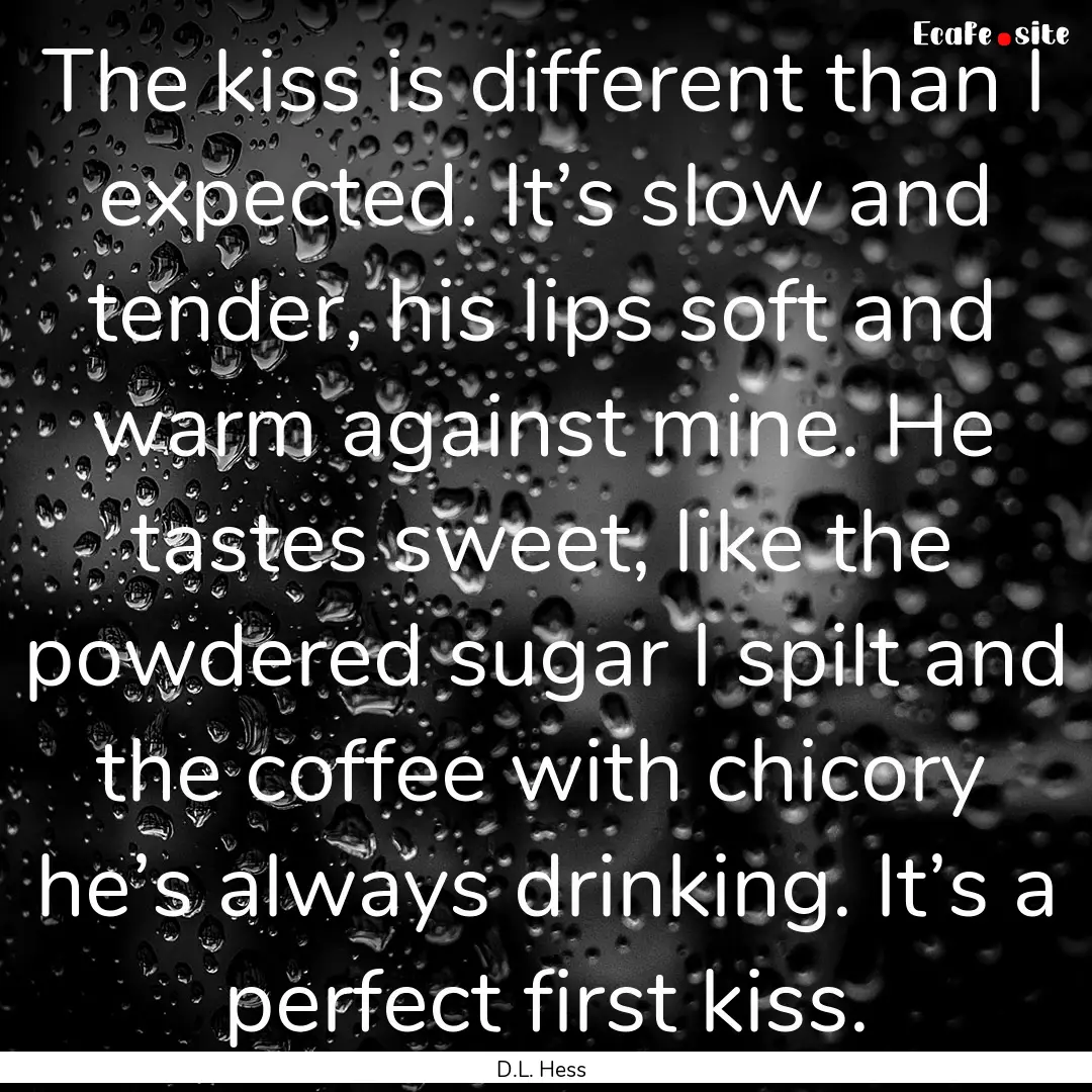 The kiss is different than I expected. It’s.... : Quote by D.L. Hess