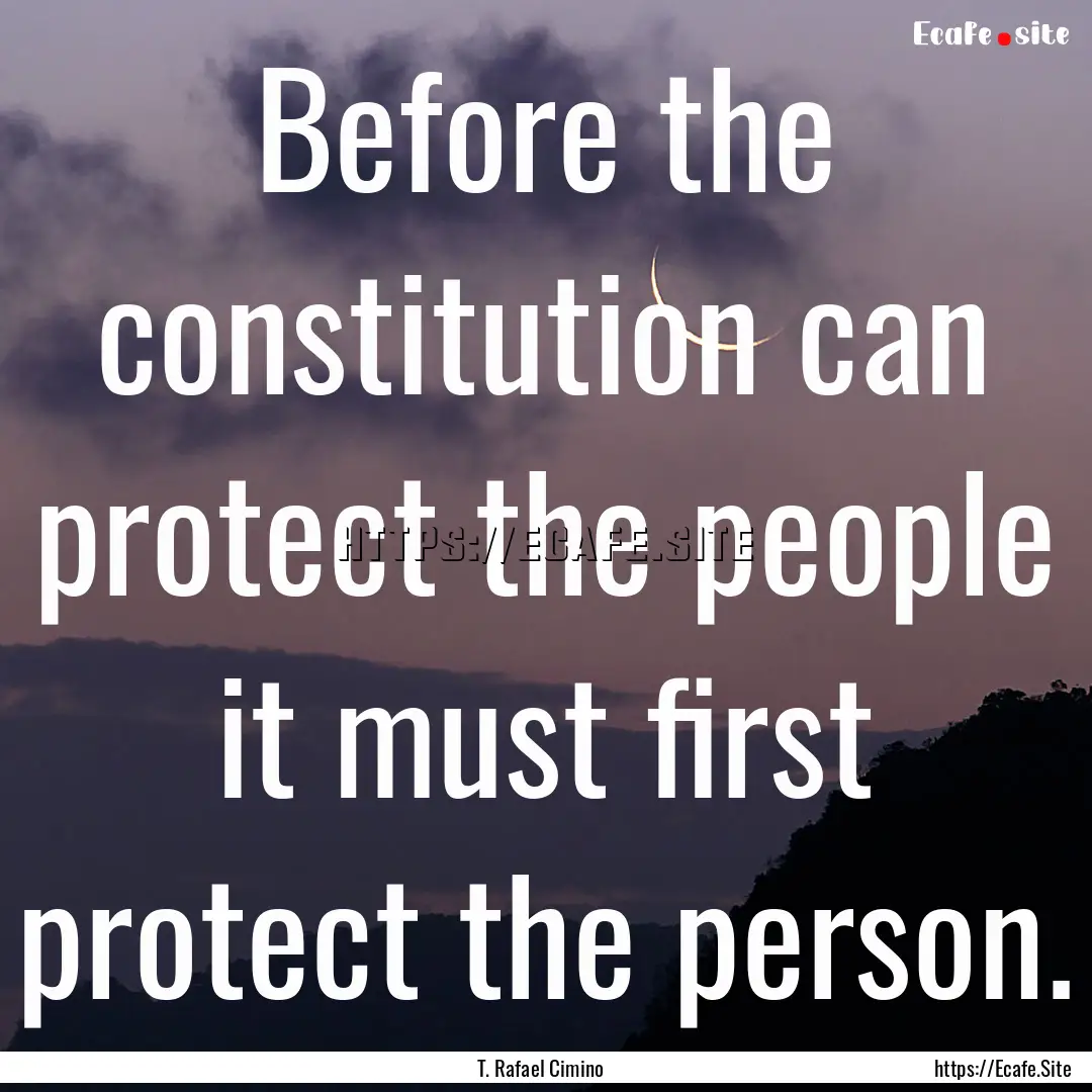 Before the constitution can protect the people.... : Quote by T. Rafael Cimino