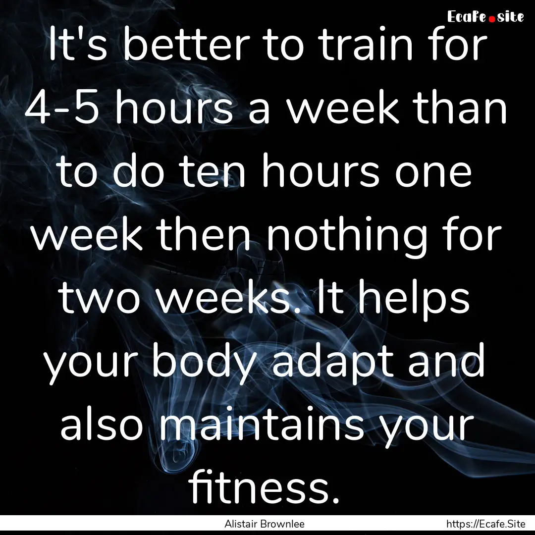 It's better to train for 4-5 hours a week.... : Quote by Alistair Brownlee