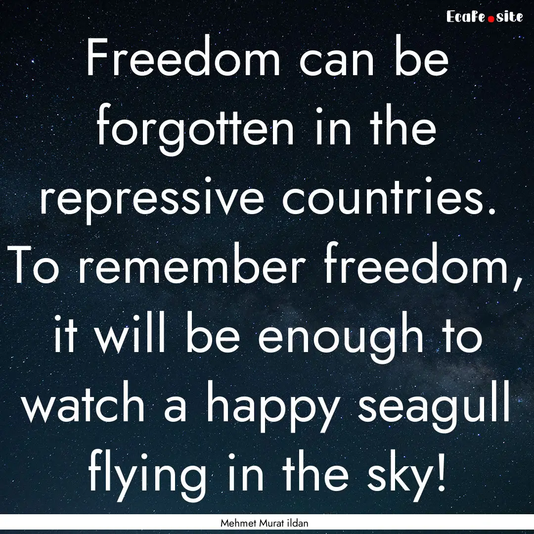 Freedom can be forgotten in the repressive.... : Quote by Mehmet Murat ildan