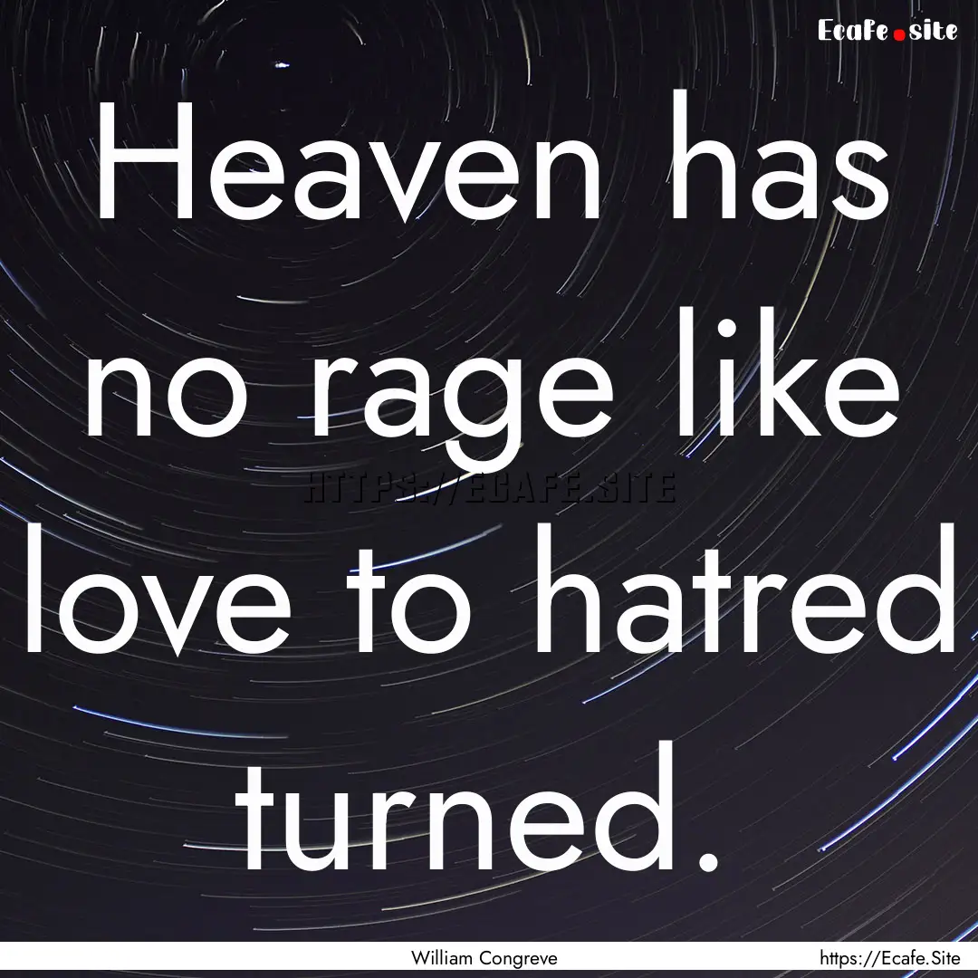 Heaven has no rage like love to hatred turned..... : Quote by William Congreve