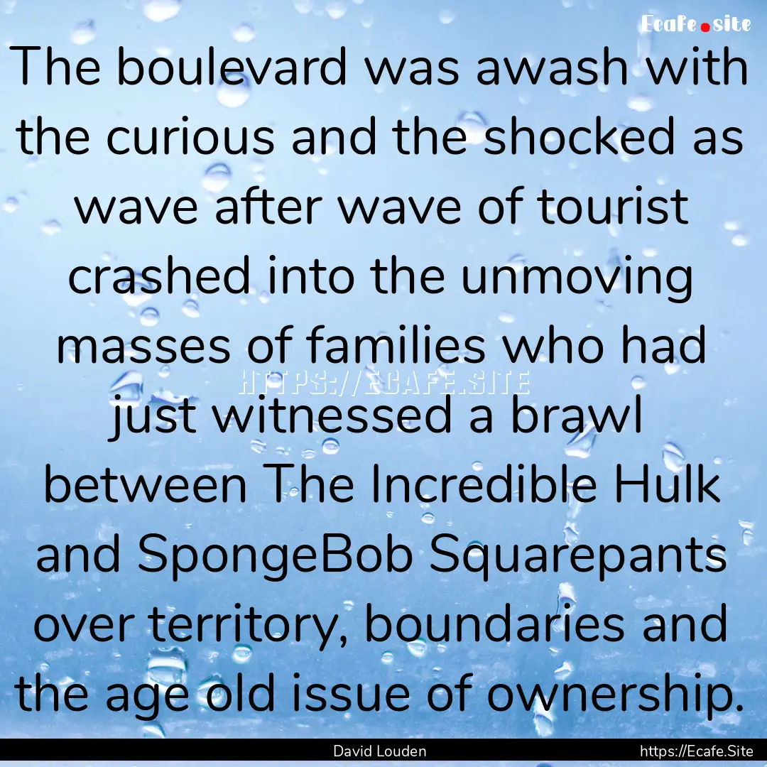 The boulevard was awash with the curious.... : Quote by David Louden