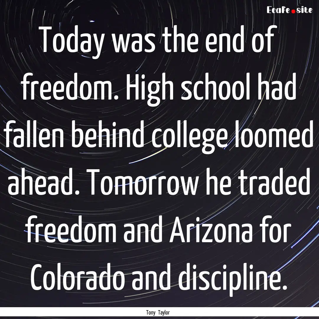 Today was the end of freedom. High school.... : Quote by Tony Taylor