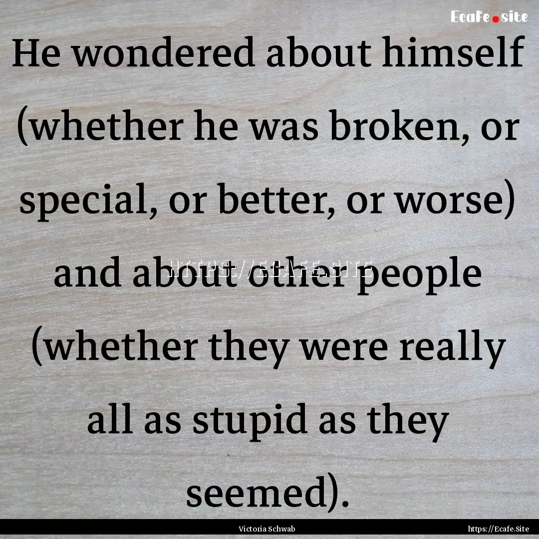 He wondered about himself (whether he was.... : Quote by Victoria Schwab