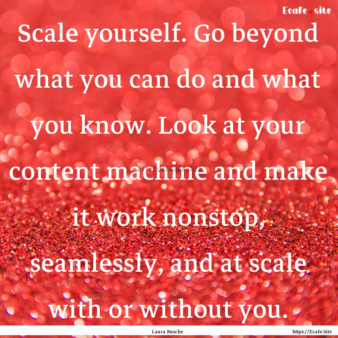 Scale yourself. Go beyond what you can do.... : Quote by Laura Busche