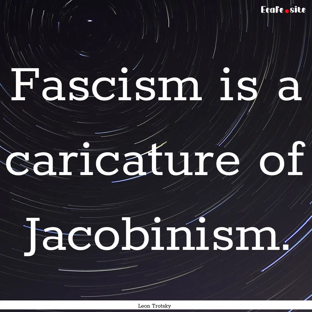 Fascism is a caricature of Jacobinism. : Quote by Leon Trotsky