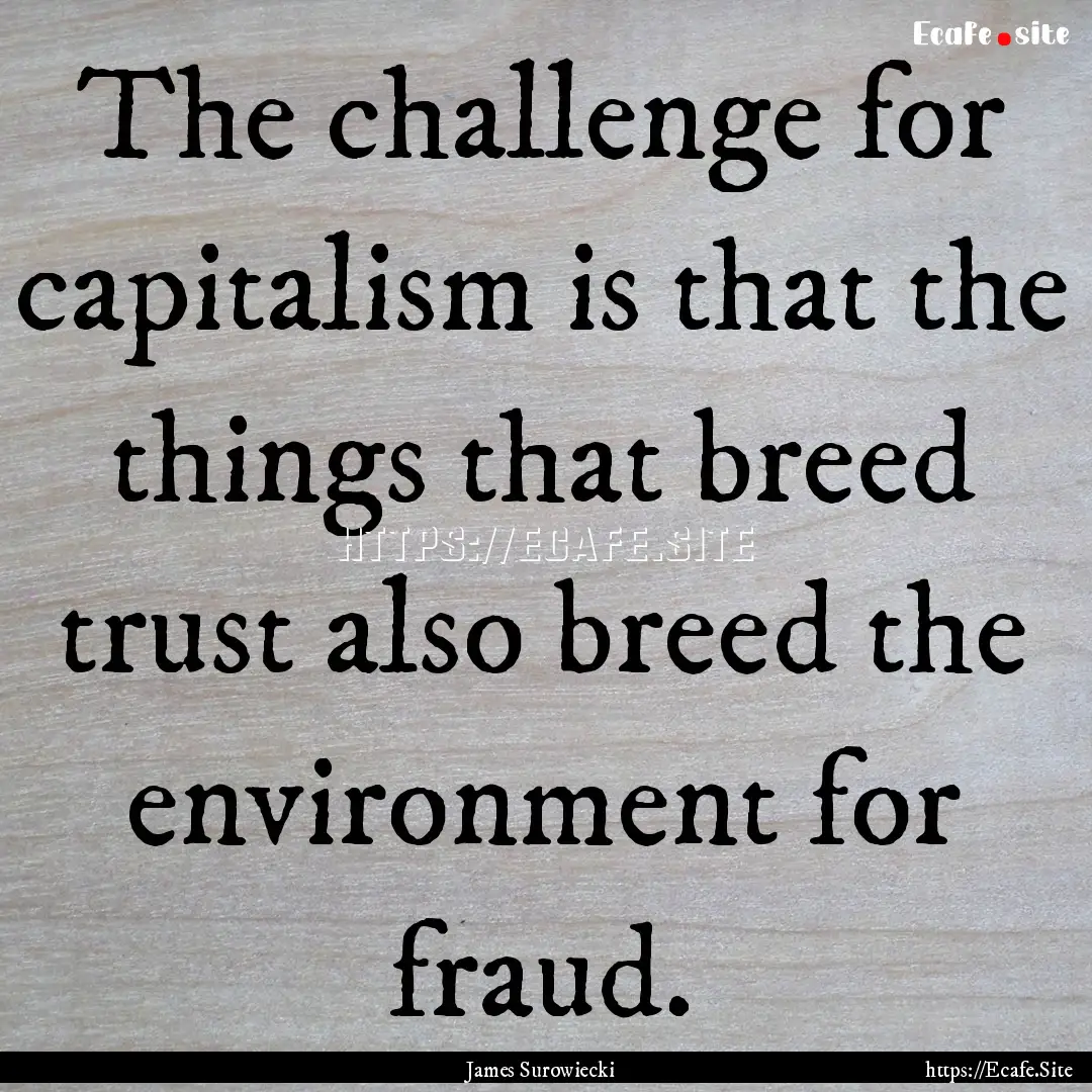 The challenge for capitalism is that the.... : Quote by James Surowiecki