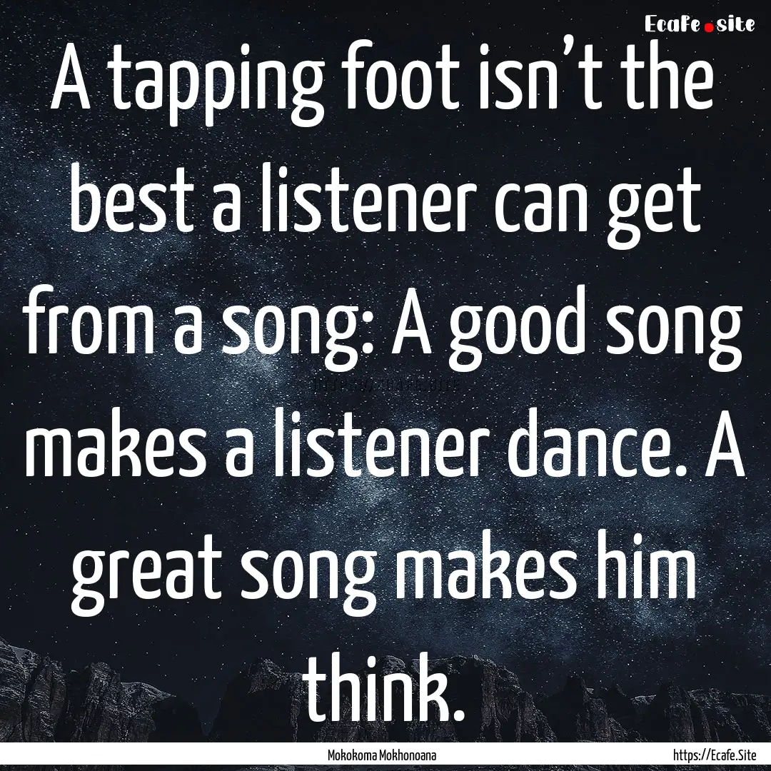 A tapping foot isn’t the best a listener.... : Quote by Mokokoma Mokhonoana