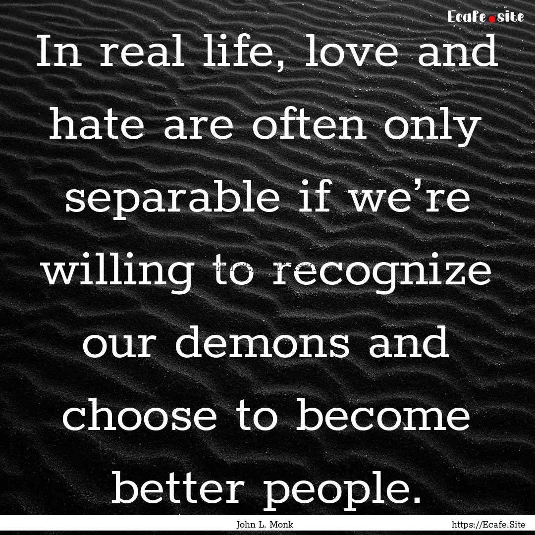 In real life, love and hate are often only.... : Quote by John L. Monk