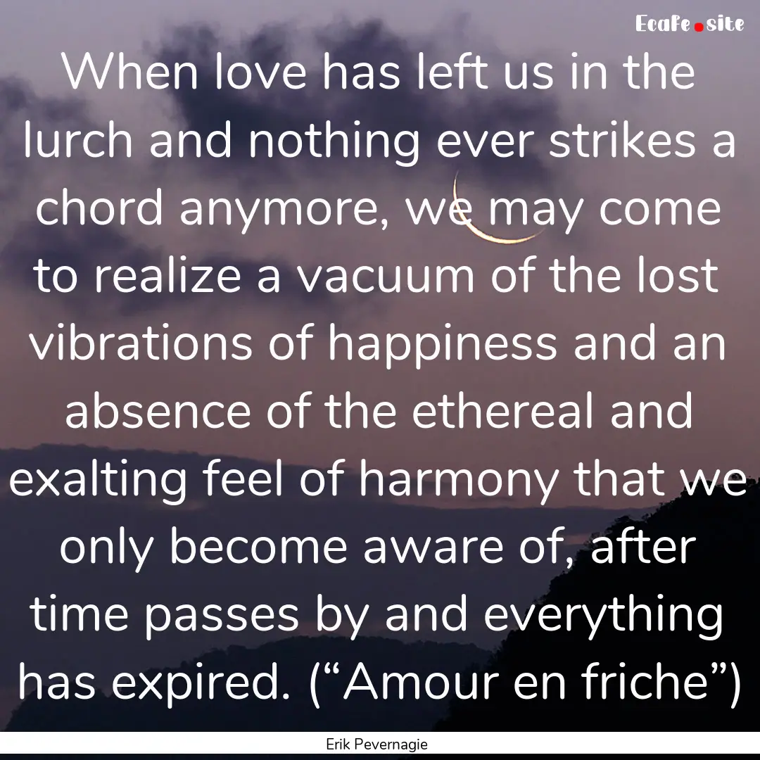 When love has left us in the lurch and nothing.... : Quote by Erik Pevernagie