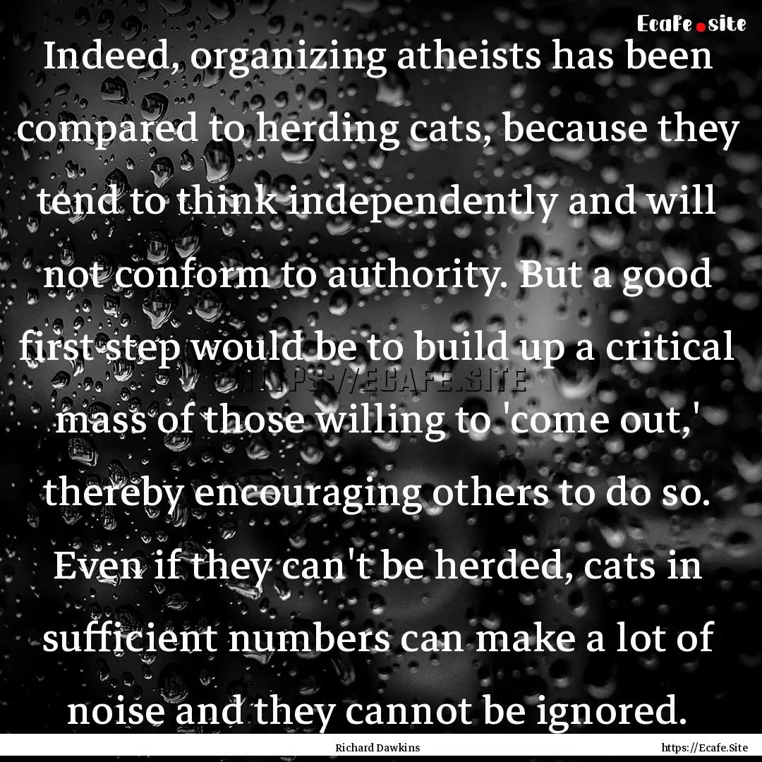 Indeed, organizing atheists has been compared.... : Quote by Richard Dawkins